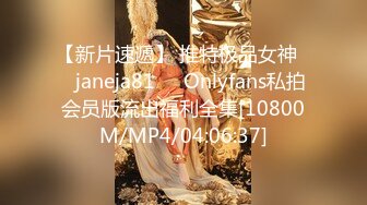 【新片速遞】 推特极品女神❤️janeja81❤️Onlyfans私拍会员版流出福利全集[10800M/MP4/04:06:37]