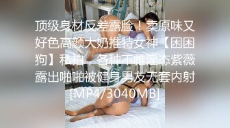 顶级身材反差露脸！卖原味又好色高颜大奶推特女神【困困狗】私拍，各种不雅淫态紫薇露出啪啪被健身男友无套内射[MP4/3040MB]