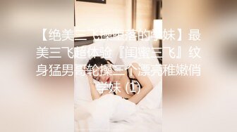 【绝美三飞操堕落的学妹】最美三飞超体验『闺蜜三飞』纹身猛男哥轮操三个漂亮稚嫩俏学妹 (1)