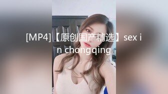 [MP4]【原创国产精选】sex in chongqing