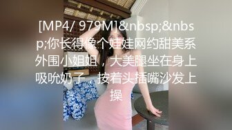 [MP4/ 979M]&nbsp;&nbsp;你长得像个娃娃网约甜美系外围小姐姐，大美腿坐在身上吸吮奶子，按着头插嘴沙发上操