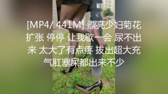 [MP4/ 441M] 漂亮少妇菊花扩张 停停 让我歇一会 尿不出来 太大了有点疼 拔出超大充气肛塞屎都出来不少