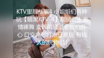 KTV里那些事4 小姐姐们各种玩【暗黑KTV-4】靓丽公主激情裸舞 卖弄风骚逗老板们开心 口交自慰打炮任意玩 有钱人的玩物 (1)