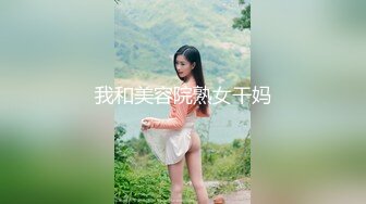 我和美容院熟女干妈