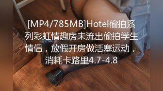 [MP4/785MB]Hotel偷拍系列彩虹情趣房未流出偷拍学生情侣，放假开房做活塞运动，消耗卡路里4.7-4.8