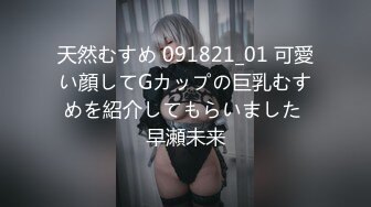 天然むすめ 091821_01 可愛い顔してGカップの巨乳むすめを紹介してもらいました 早瀬未来