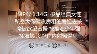 [MP4/ 1.14G] 极品经典女性私密大保健收房租的房姐去按摩被欲望占据 被推油少年强插爆操 没忍住内射骚逼里