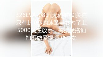 326EVA-089 [无码破解]关注只有100多的泳装美女为了上5000关注放手一搏接受搭讪拍摄做爱视频 ゆいな