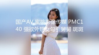 国产AV 蜜桃影像传媒 PMC140 强欲外甥女勾引舅舅 斑斑