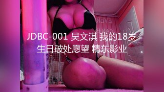 JDBC-001 吴文淇 我的18岁生日破处愿望 精东影业