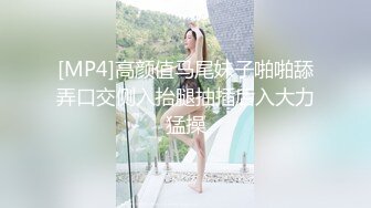 [MP4]高颜值马尾妹子啪啪舔弄口交侧入抬腿抽插后入大力猛操