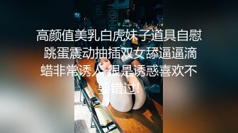 高颜值美乳白虎妹子道具自慰 跳蛋震动抽插双女舔逼逼滴蜡非常诱人 很是诱惑喜欢不要错过!