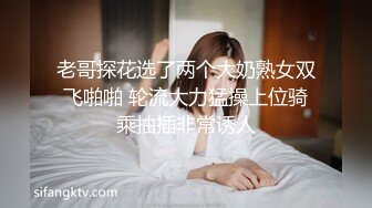 老哥探花选了两个大奶熟女双飞啪啪 轮流大力猛操上位骑乘抽插非常诱人