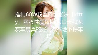 推特60W粉丝网黄潮妹「kitty」露脸性爱私拍 大白天和炮友车震真的好刺激在地下停车场