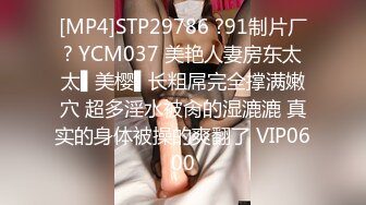 [MP4]STP29786 ?91制片厂? YCM037 美艳人妻房东太太▌美樱▌长粗屌完全撑满嫩穴 超多淫水被肏的湿漉漉 真实的身体被操的爽翻了 VIP0600