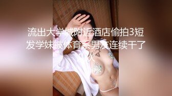 流出大学城附近酒店偷拍3短发学妹被体育系男友连续干了几次