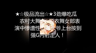 ★☆极品流出☆★3劲爆吃瓜❤️农村大舞台~脱衣舞女郎表演中惨遭性饥渴大爷上台按到强G内射走人！