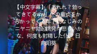 【中文字幕】「あれれ？勃ってきてるww」仆の童贞をからかってくる年下幼なじみのニヤニヤ勃起挑発に悲しいかな、何度も射精した仆。 日向阳葵