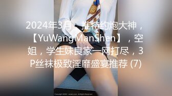 2024年3月，推特约炮大神，【YuWangManShen】，空姐，学生妹良家一网打尽，3P丝袜极致淫靡盛宴推荐 (7)