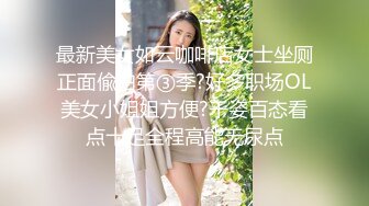 最新美女如云咖啡店女士坐厕正面偸拍第③季?好多职场OL美女小姐姐方便?千姿百态看点十足全程高能无尿点