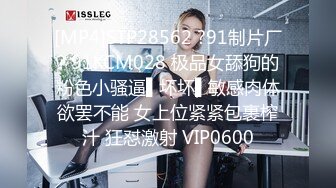 [MP4]STP28562 ?91制片厂? 91KCM028 极品女舔狗的粉色小骚逼▌坏坏▌敏感肉体欲罢不能 女上位紧紧包裹榨汁 狂怼激射 VIP0600