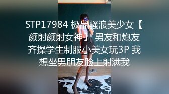 STP17984 极品骚浪美少女【颜射颜射女神】 男友和炮友齐操学生制服小美女玩3P 我想坐男朋友脸上射满我