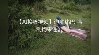 【AI换脸视频】迪丽热巴 强制拘束性爱