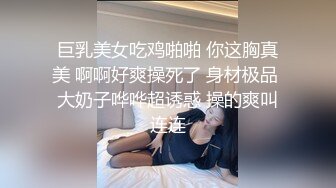 巨乳美女吃鸡啪啪 你这胸真美 啊啊好爽操死了 身材极品 大奶子哗哗超诱惑 操的爽叫连连