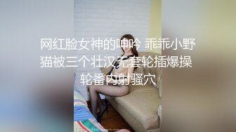 网红脸女神的呻吟 乖乖小野猫被三个壮汉无套轮插爆操 轮番内射骚穴