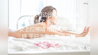 [MP4]大哥边接电话边肏逼 嗯~要高潮了 蜜汁白虎滋滋滋~女上位榨精 给我肉棒~好爽呀 平日漂亮女神这么骚