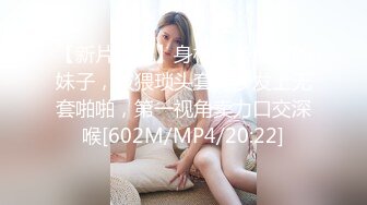 【新片速遞】身材苗条瘦弱的妹子，被猥琐头套男沙发上无套啪啪，第一视角卖力口交深喉[602M/MP4/20:22]