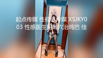 起点传媒 性视界传媒 XSJKY003 性感医生用嫩穴治鸡巴 佳芯