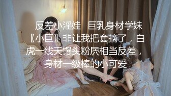 ✿反差小淫娃✿巨乳身材学妹〖小巨〗非让我把套摘了，白虎一线天馒头粉屄相当反差，身材一级棒的小可爱