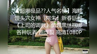 【超爆极品??人气名模】海鲜馒头穴女神『阿朱』新春巨献《上司的调教》情趣黑丝捆绑 各种玩弄 超炸裂 高清1080P版