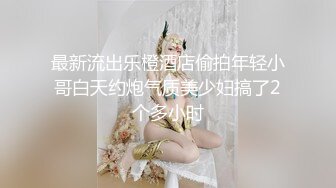 最新流出乐橙酒店偷拍年轻小哥白天约炮气质美少妇搞了2个多小时