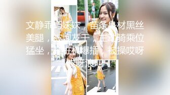 文静乖巧妹妹，苗条身材黑丝美腿，被炮友干，主动骑乘位猛坐，打桩机爆插，被操哎呀哎呀浪叫