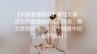 【抖音直播漏点】潮范女装--店主开直播偷拍顾客换衣，美女发现吓飞，十几个顾客中招了，超刺激 (3)