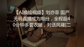 【AI换脸视频】刘亦菲 国产无码直播成为炮台，全程超40分钟多套衣服，对话风骚[二]