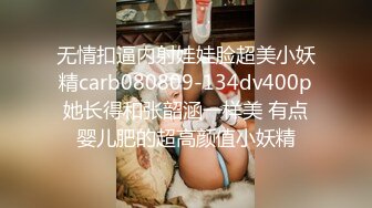 无情扣逼内射娃娃脸超美小妖精carb080809-134dv400p她长得和张韶涵一样美 有点婴儿肥的超高颜值小妖精