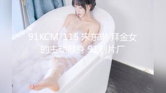 91KCM-115 宋东琳 拜金女的主动献身 91制片厂