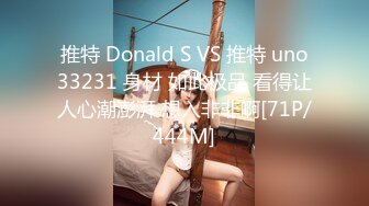 推特 Donald S VS 推特 uno33231 身材 如此极品 看得让人心潮澎湃 想入非非啊[71P/444M]