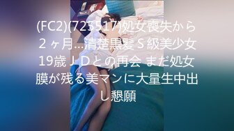 (FC2)(725517)処女喪失から２ヶ月…清楚黒髪Ｓ級美少女19歳ＪＤとの再会 まだ処女膜が残る美マンに大量生中出し懇願